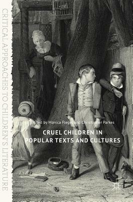 Cruel Children in Popular Texts and Cultures by Christopher Parkes, Monica Flegel