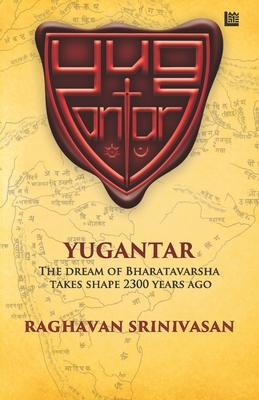 Yugantar: The Dream of Bharatavarsha Takes Shape 2300 Years Ago by Raghavan Srinivasan