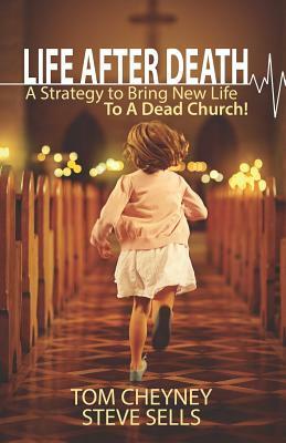 Life after Death: A Strategy to Bring New Life to a Dead Church by Steve Sells, Tom Cheyney