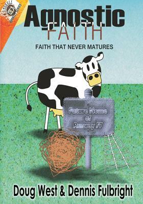 Agnostic Faith: Faith That Never Matures by Doug West, Dennis Fulbright