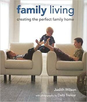 Family Living: Creating the Perfect Family Home by Judith Wilson