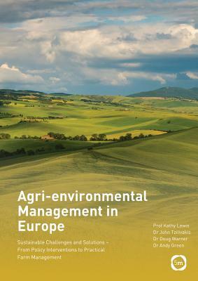 Agri-Environmental Management in Europe: Sustainable Challenges and Solutions - From Policy Interventions to Practical Farm Management by John Tzilivakis, Kathy Lewis, Doug Warner