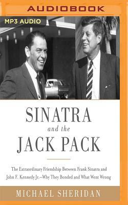 Sinatra and the Jack Pack: The Extraordinary Friendship Between Frank Sinatra and John F. Kennedy--Why They Bonded and What Went Wrong by Michael Sheridan, David Harvey