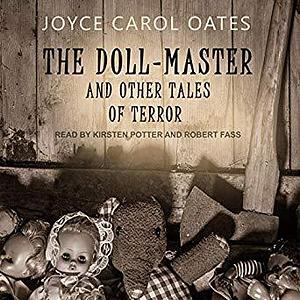The Doll-Master And Other Tales of Terror by Joyce Carol Oates, Kristen Potter
