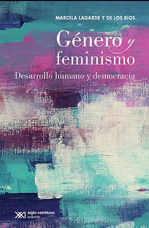 GÉNERO Y FEMINISMO. DESARROLLO HUMANO Y DEMOCRACIA by Marcela Lagarde y de los Ríos