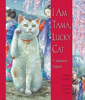 I Am Tama, Lucky Cat: A Japanese Legend by Wendy Henrichs