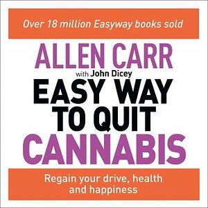 Allen Carr: The Easy Way to Quit Cannabis: Regain your Drive, Health and Happiness by John Dicey, Allen Carr