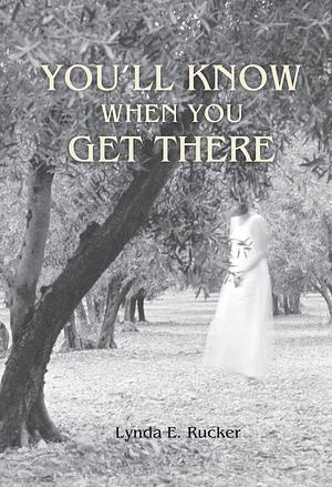 You'll Know When You Get There by Lynda E. Rucker