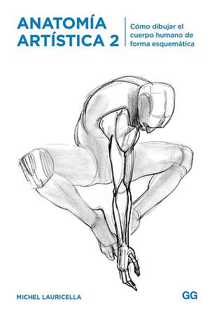 Anatomía artística 2. Cómo dibujar el cuerpo humano de forma esquemática by Michel Lauricella