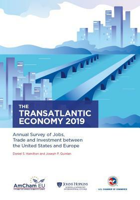 The Transatlantic Economy 2019: Annual Survey of Jobs, Trade and Investment Between the United States and Europe by Daniel S. Hamilton, Joseph P. Quinlan