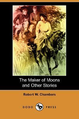 The Maker of Moons and Other Stories by Robert W. Chambers