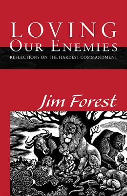 Loving Our Enemies: Reflections on the Hardest Commandment by Jim Forest