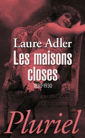 Les Maisons Closes: 1830-1930 by Laure Adler