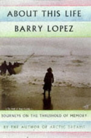 About This Life by Barry Lopez