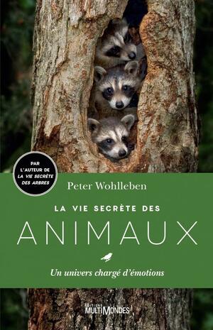 La Vie Secrète des Animaux: Un Univers Chargé D'émotions by Peter Wohlleben