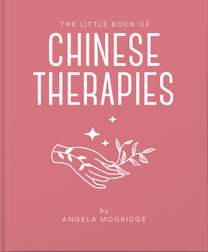 The Little Book of Ancient Chinese Therapies by Angela Mogridge