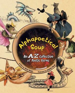 Alphapoetical Soup: An A-Z Collection of Poetic Forms by Dorie Deats