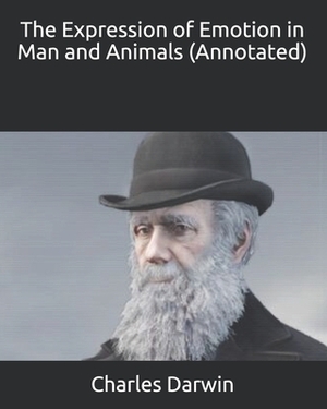 The Expression of Emotion in Man and Animals (Annotated) by Charles Darwin