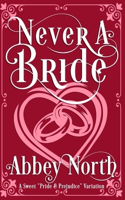 Never A Bride: A Sweet "Pride & Prejudice" Variation by Abbey North