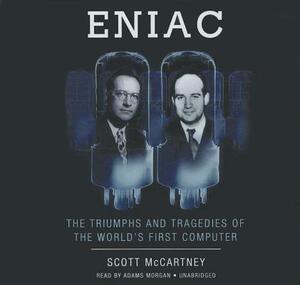 Eniac: The Triumphs and Tragedies of the World's First Computer by Scott McCartney