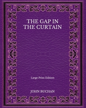The Gap in the Curtain - Large Print Edition by John Buchan