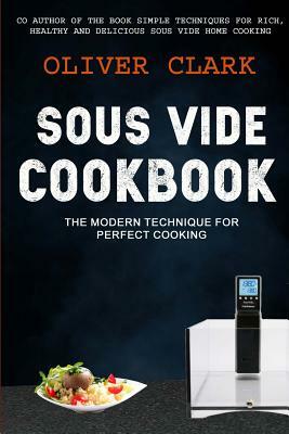 Sous Vide Cookbook: (2 in 1): The Modern Technique For Perfect Cooking (Simple Techniques For Rich, Healthy And Delicious Sous Vide Home C by James B. Boucher, Oliver Clark