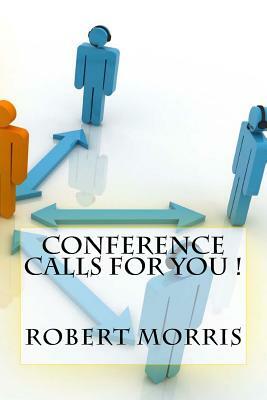 Conference Calls For You ! by Robert Morris