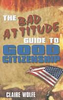 Bad Attitude Guide to Good Citizenship by Claire Wolfe