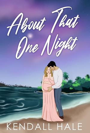 About That One Night by Kendall Hale