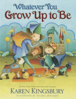 Whatever You Grow Up to Be by Karen Kingsbury, Valeria Docampo