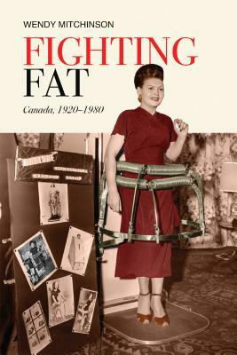 Fighting Fat: Canada, 1920-1980 by Wendy Mitchinson