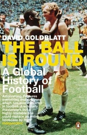 The Ball is Round: A Global History of Football by David Goldblatt