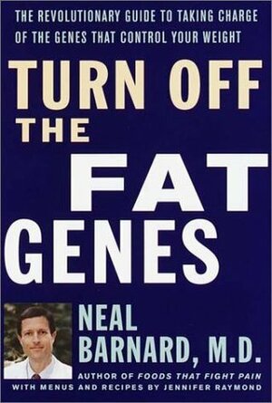Turn Off the Fat Genes: The Revolutionary Guide to Taking Charge of the Genes That Control Your Weight by Neal D. Barnard