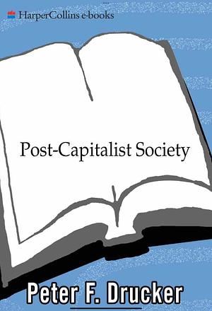 Post-Capitalist Society by Peter F. Drucker