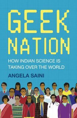 Geek Nation: How Indian Science Is Taking Over the World by Angela Saini