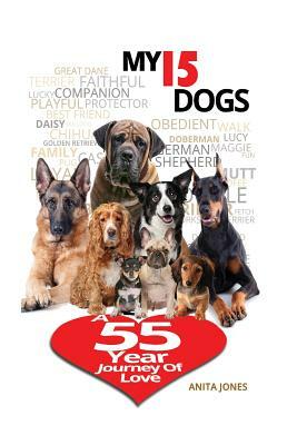 My 15 Dogs: A 55-Year Journey of Love by Anita Jones