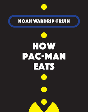 How Pac-Man Eats by Noah Wardrip-Fruin