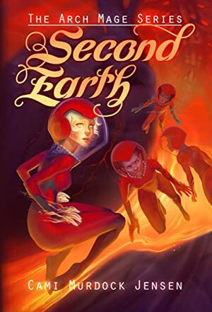 Second Earth: Book Two in the Arch Mage Series by Cami Murdock Jensen, Sarah Keele