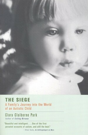 The Siege: A Family's Journey Into the World of an Autistic Child by Clara Claiborne Park