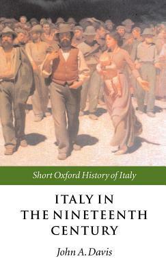 Italy in the Nineteenth Century: 1796-1900 (Short Oxford History of Italy) by John Anthony Davis