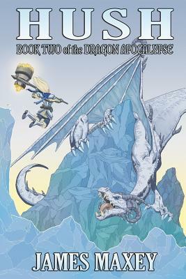 Hush: Book Two of the Dragon Apocalypse by James Maxey