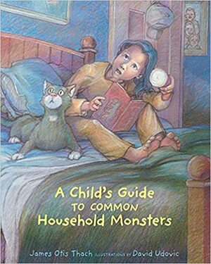 A Child's Guide to Common Household Monsters by James Otis Thach