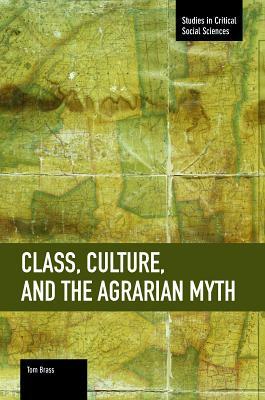 Class, Culture, and the Agrarian Myth by Tom Brass