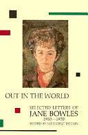 Out in the World: Selected Letters of Jane Bowles, 1935-1970 by Millicent Dillon