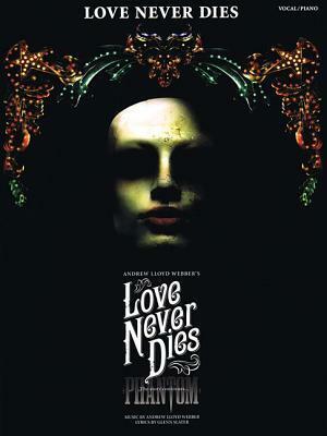 Love Never Dies: Phantom: The Story Continues... by Andrew Lloyd Webber