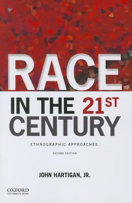 Race in the 21st Century: Ethnographic Approaches by John Hartigan Jr