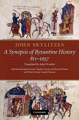 John Skylitzes: A Synopsis of Byzantine History, 811-1057: Translation and Notes by John Wortley, John Skylitzes