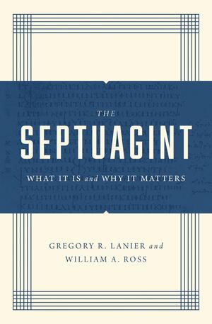 The Septuagint: What It Is and Why It Matters by Gregory R. Lanier, William A Ross