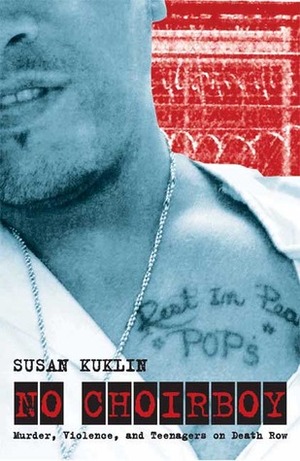 No Choirboy: Murder, Violence, and Teenagers on Death Row by Susan Kuklin