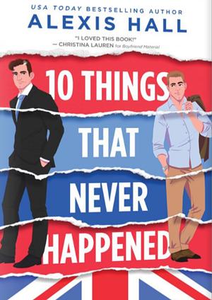 10 Things That Never Happened by Alexis Hall